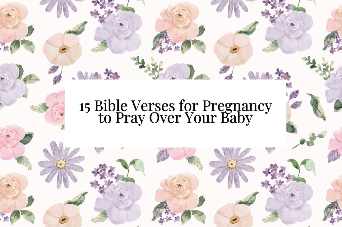 15 Bible Verses for Pregnancy to Pray Over Your Baby