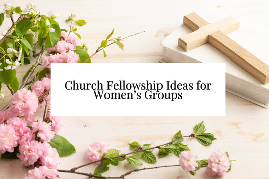 13 Church Fellowship Ideas for Women’s Groups