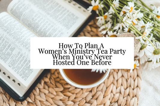 How To Plan A Women’s Ministry Tea Party For The First Time