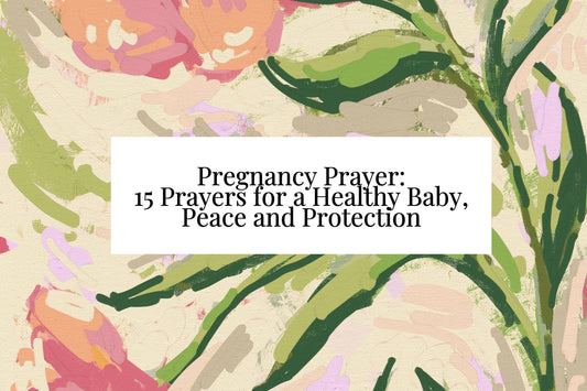 Pregnancy Prayer: 15 Prayers for a Healthy Baby, Peace and Protection