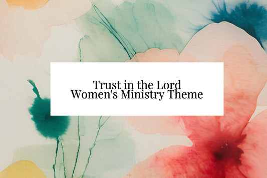 Trust in the Lord Women's Ministry Theme: Proverbs 3:5-6 Event Study