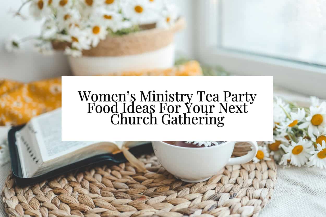 Women’s Ministry Tea Party Food Ideas For Your Next Church Gathering